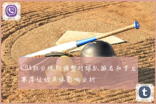 CBA积分规则调整对球队排名和季后赛席位的具体影响分析