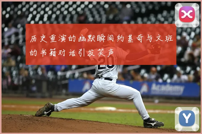 历史重演的幽默瞬间约基奇与文班的书籍对话引发笑声