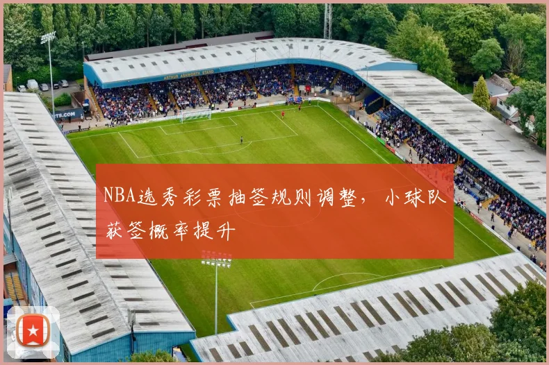 NBA选秀彩票抽签规则调整,小球队获签概率提升