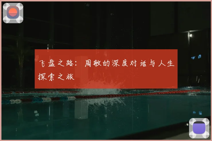 飞盘之路：周敏的深度对话与人生探索之旅