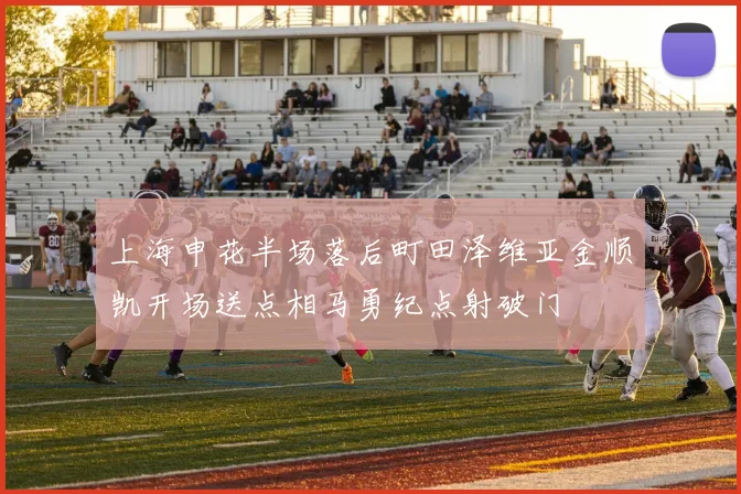 上海申花半场落后町田泽维亚金顺凯开场送点相马勇纪点射破门