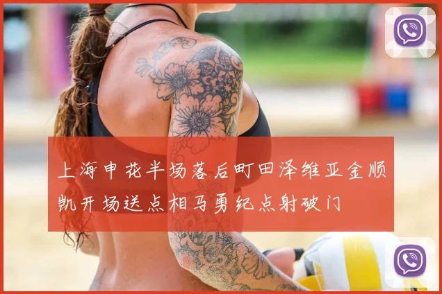 上海申花半场落后町田泽维亚金顺凯开场送点相马勇纪点射破门