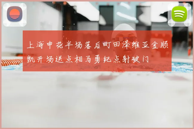上海申花半场落后町田泽维亚金顺凯开场送点相马勇纪点射破门