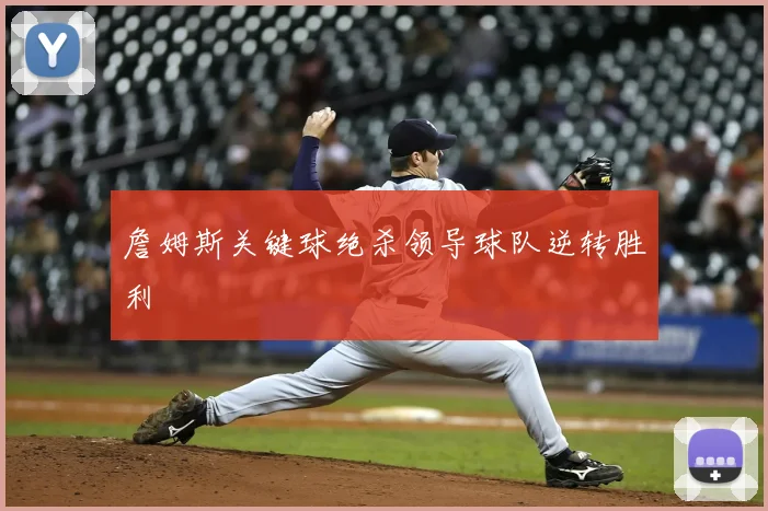 詹姆斯关键球绝杀领导球队逆转胜利