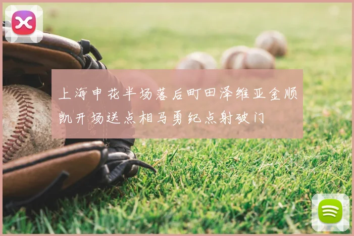 上海申花半场落后町田泽维亚金顺凯开场送点相马勇纪点射破门