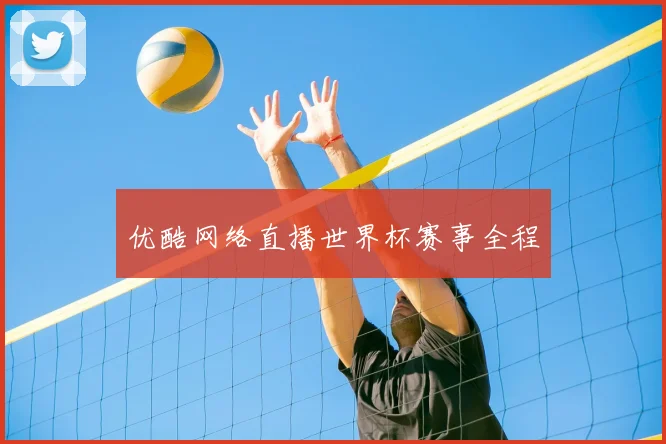 优酷网络直播世界杯赛事全程