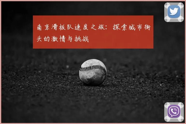 南京滑板队速度之旅：探索城市街头的激情与挑战