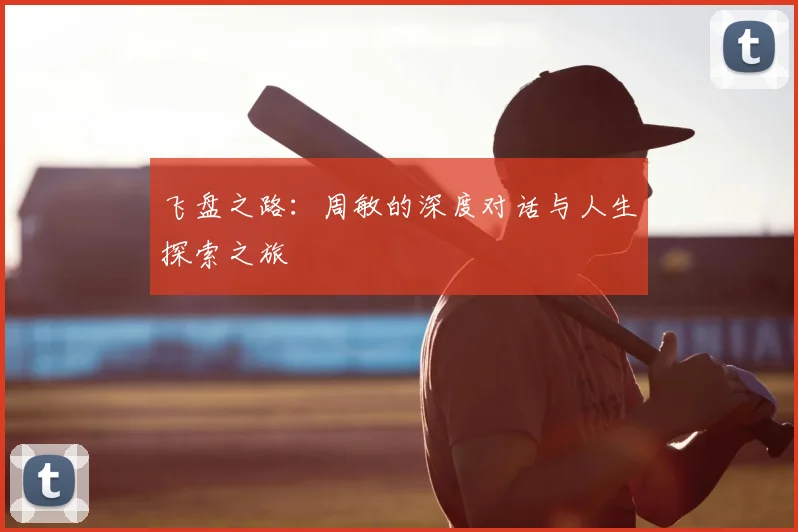 飞盘之路：周敏的深度对话与人生探索之旅