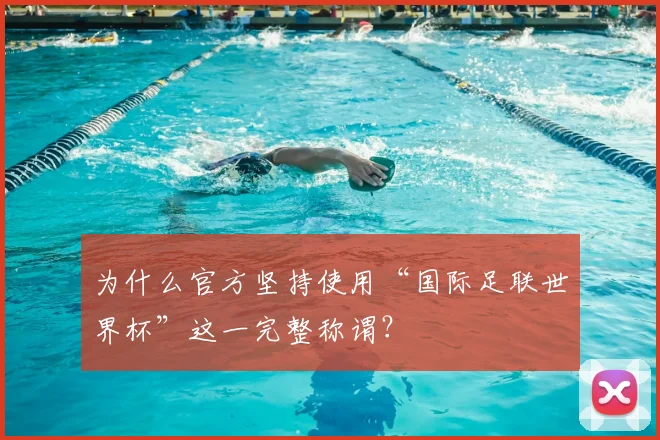 为什么官方坚持使用“国际足联世界杯”这一完整称谓?