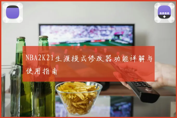 NBA2K21生涯模式修改器功能详解与使用指南