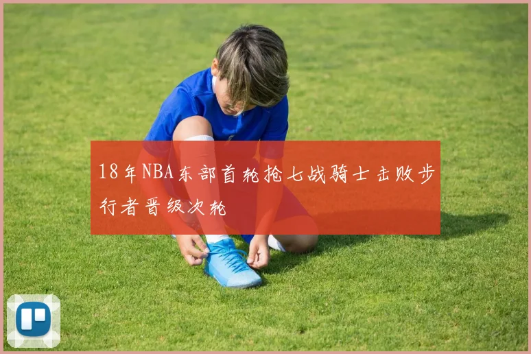 18年NBA东部首轮抢七战骑士击败步行者晋级次轮