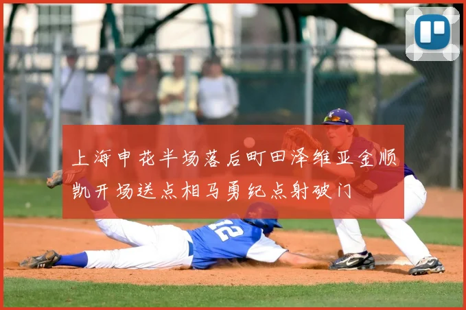 上海申花半场落后町田泽维亚金顺凯开场送点相马勇纪点射破门