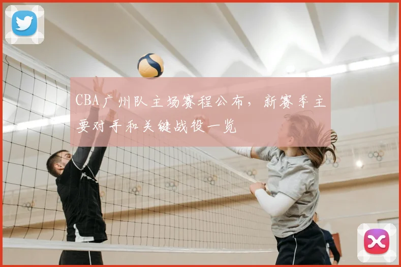 CBA广州队主场赛程公布，新赛季主要对手和关键战役一览