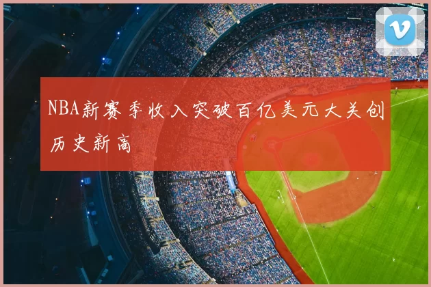 NBA新赛季收入突破百亿美元大关创历史新高