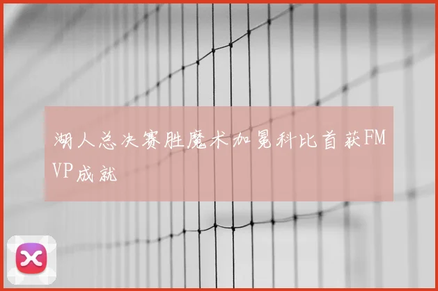 湖人总决赛胜魔术加冕科比首获FMVP成就